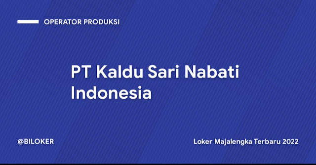 Operator Produksi PT Kaldu Sari Nabati Indonesia Plant Loker Majalengka Terbaru 2022