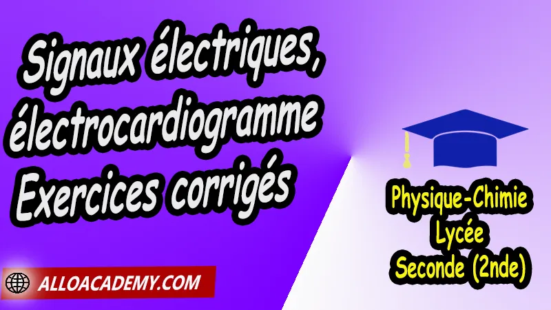 Signaux électriques, électrocardiogramme - Exercices corrigés - Physique Chimie Seconde (2nde) Lycée, Cours de les phénomènes périodiques de Seconde (2nde)- Lycée, Résumé cours de les phénomènes périodiques de Seconde (2nde)- Lycée, Travaux Pratiques TP de les phénomènes périodiques de Seconde (2nde)- Lycée, Exercices corrigés de les phénomènes périodiques de Seconde (2nde)- Lycée, Série d'exercices corrigés de les phénomènes périodiques de Seconde (2nde)- Lycée, Travaux dirigés td de les phénomènes périodiques de Seconde (2nde)- Lycée, physique chimie seconde, physique chimie 2nde pdf, physique chimie lycée pdf, programme physique-chimie seconde, classe de seconde, physique chimie seconde exercices corrigés pdf, physique-chimie 2nde c, physique-chimie seconde manuel, Le programme de physique chimie au secondaire, cours de physique chimie seconde gratuit, cours de physique chimie seconde gratuit en ligne, exercices corrigés physique chimie seconde pdf, Système éducatif en France, Le programme de la classe de Seconde en France, Le programme de l'enseignement de physique chimie de la classe de seconde générale et technologique en France, La classe de seconde en France, seconde année lycée, seconde général, enseignement secondaire france