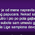 Ljubav je od mene napravila pravog pravcatog papucara. Nekad sam izlazio do 4 ujutro i pio po pola gajbe piva, a prosle subote sam