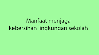 Manfaat Menjaga Kebersihan Lingkungan Sekolah