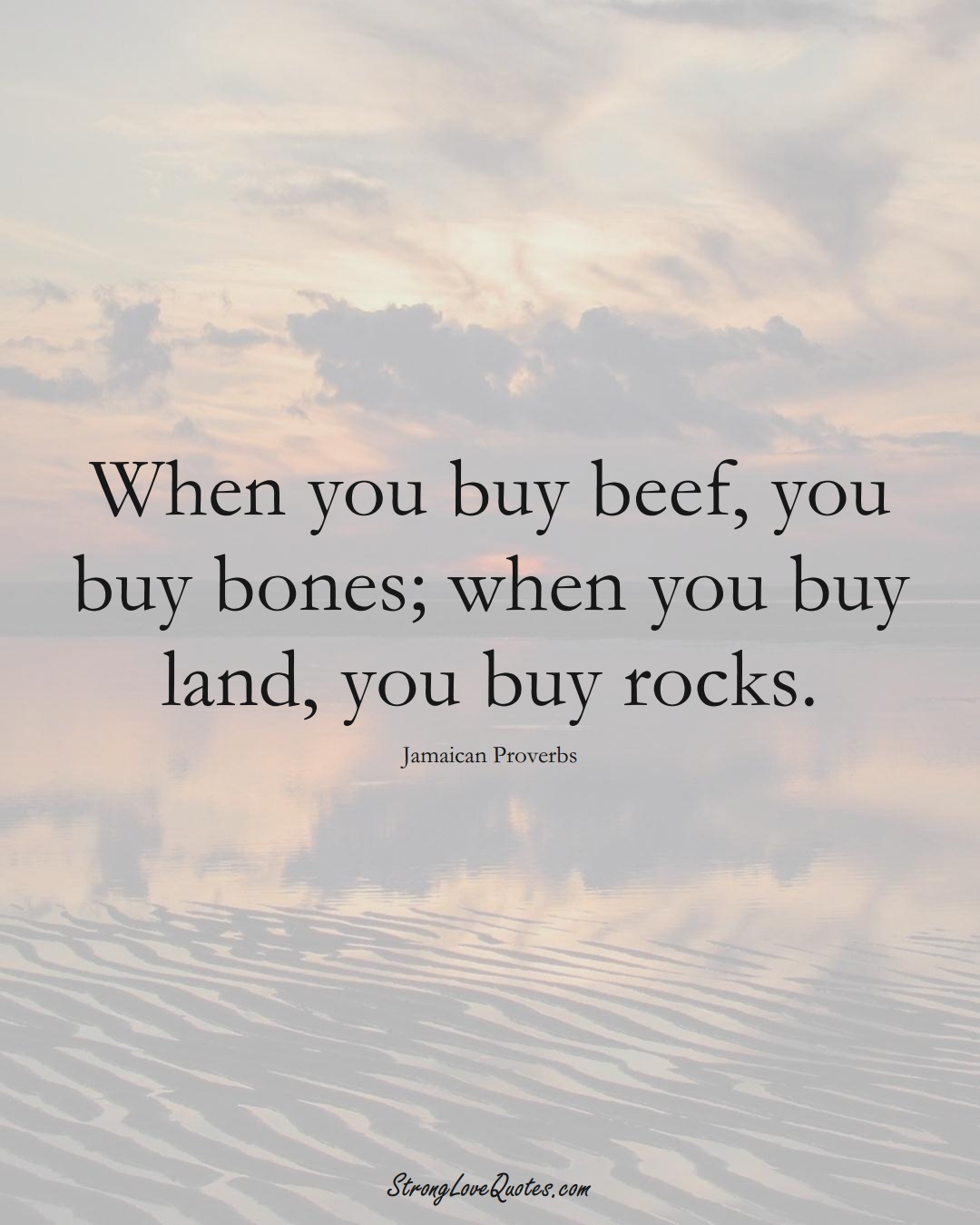 When you buy beef, you buy bones; when you buy land, you buy rocks. (Jamaican Sayings);  #CaribbeanSayings