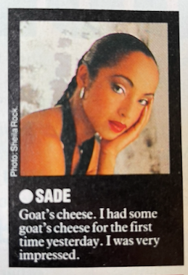 When saying what she puts in her shopping basket, Sade answers, 'Goats cheese. I had some goat's cheese for the first time yesterday. I was very impressed.