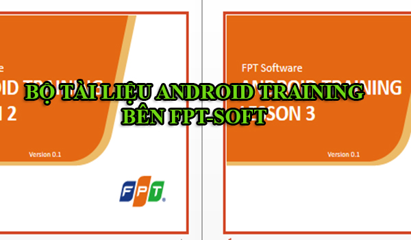 CHIA SẺ BỘ TÀI LIỆU ANDROID TRAINING BÊN FPT-SOFT 