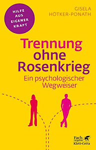 Trennung ohne Rosenkrieg: Ein psychologischer Wegweiser (Fachratgeber Klett-Cotta / Hilfe aus eigener Kraft)