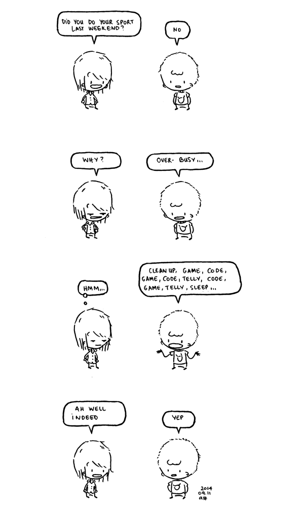 I do comical and drawings! We love sport but we have always a good excuse! This time: he was over-busy.