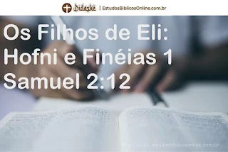 Os Filhos de Eli: Hofni e Finéias 1 Samuel 2:12