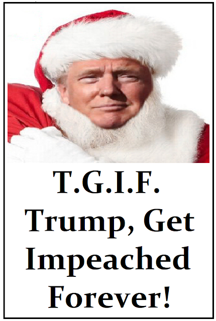 T.G.I.F. Trump Get Impeached Forever!--with a Santa outfit on