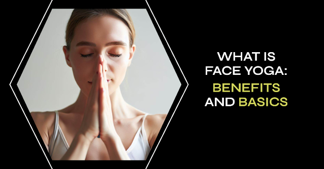 What is Face Yoga: Benefits and Basics