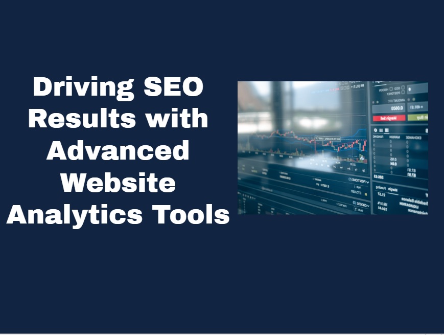 Driving SEO Results with Advanced Website Analytics Tools