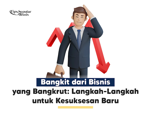 Bangkit dari Bisnis yang Bangkrut: Langkah-Langkah untuk Kesuksesan Baru