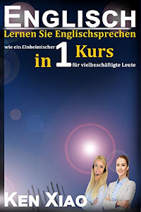 Englisch: Lernen Sie Englischsprechen wie ein Einheimischer in einem Kurs für vielbeschäftigte Leute (English Edition)