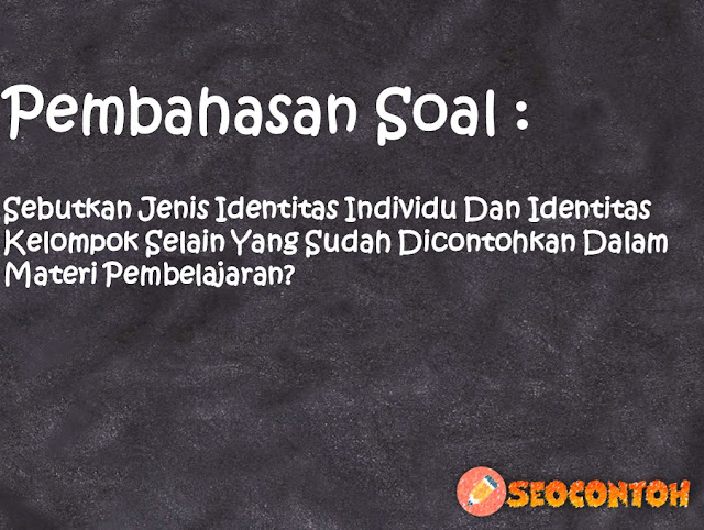 contoh jenis identitas individu, apa itu jenis identitas, identitas individu adalah, identitas kelompok adalah, contoh identitas kelompok, identitas individu yang alami adalah, perbedaan identitas individu dan identitas kelompok, contoh identitas individu yang alami, Apa saja jenis identitas individu, Apa saja jenis identitas kelompok, Jelaskan apa yang kalian ketahui tentang identitas individu dan identitas kelompok, Apa itu identitas individu kelompok, Bagaimana proses sebuah identitas terbentuk, Berikan analisis atas jenis dan pembentukan identitas dalam pernyataan berikut ini