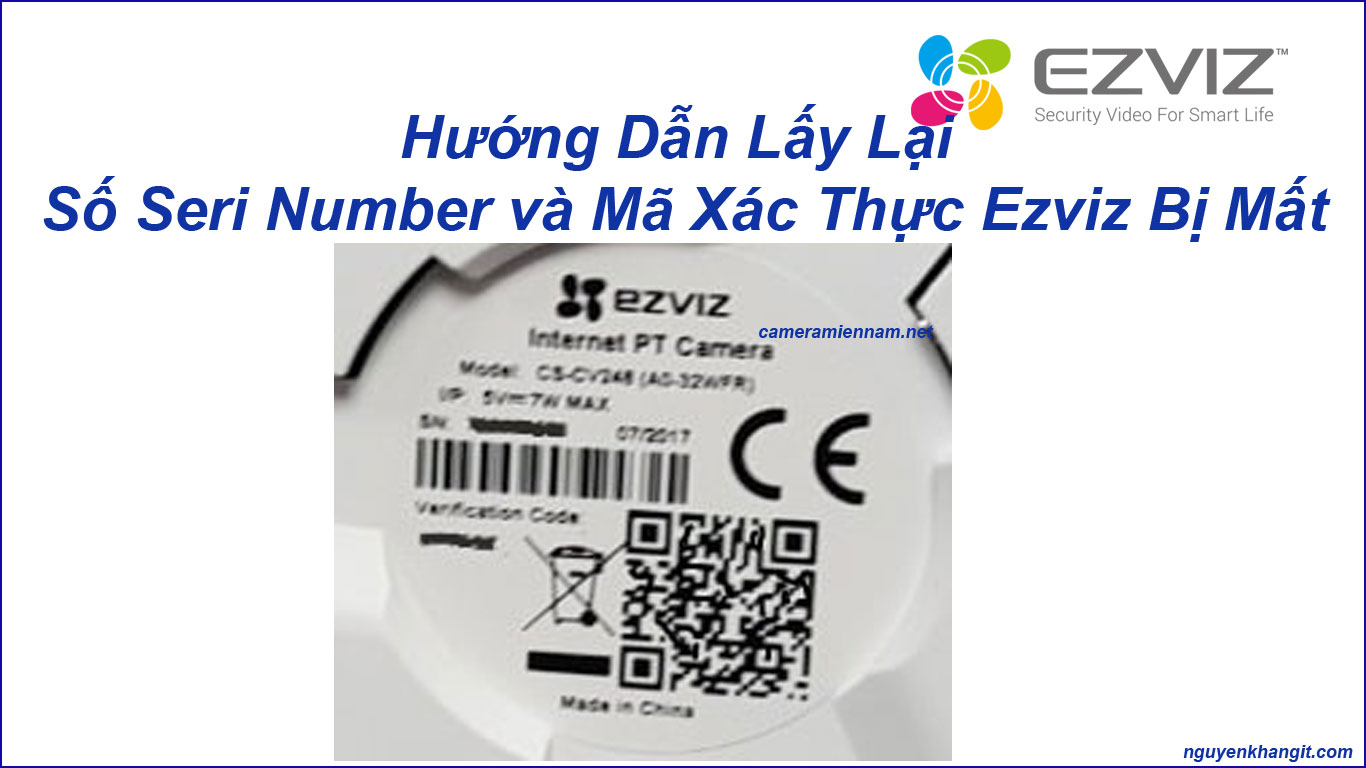 Hướng dẫn tìm lại Số Seri Number (SN) và mã xác thực Verification Code của camera wifi Ezviz khi bị mất hoặc rách tem