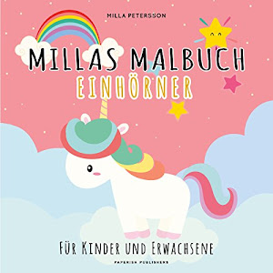 Einhorn Malbuch - MILLAS EINHORN MALBUCH: Für Kinder und Erwachsene (PAPERISH® Kinderbücher): Ein zauberhaftes Malbuch für alle Einhornfreunde (PAPERISH Kinderbuch)