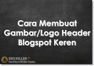 Cara Membuat Gambar (Logo) Header Blogspot Keren