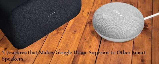 5 Features that Makes Google Home Superior to Other Smart Speakers
