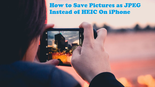 How to Save Pictures as JPEG Instead of HEIC On iPhone