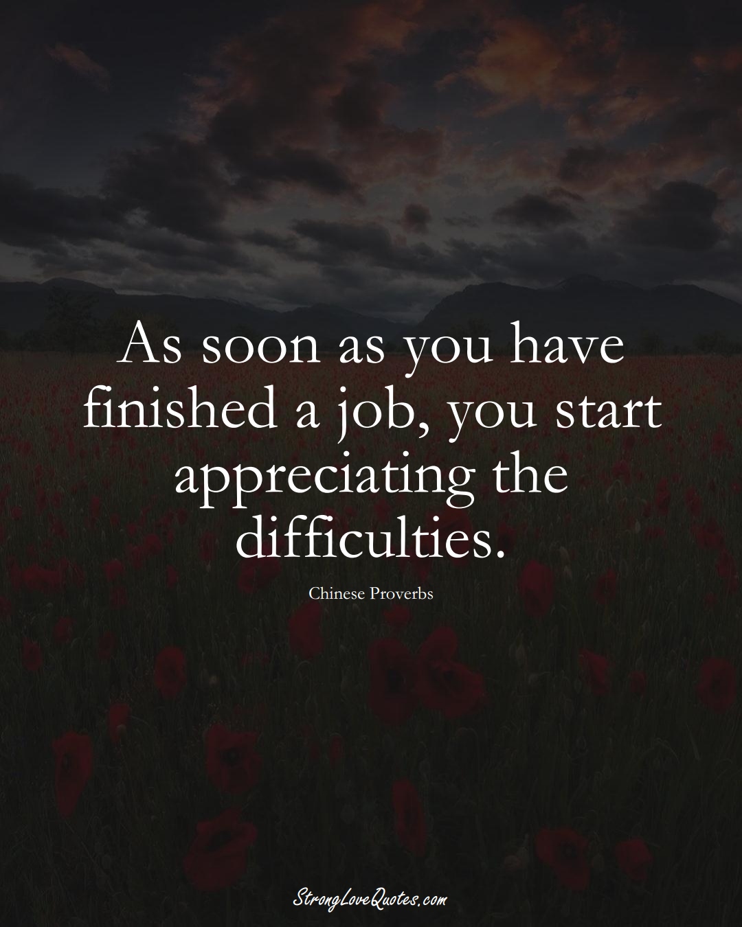 As soon as you have finished a job, you start appreciating the difficulties. (Chinese Sayings);  #AsianSayings