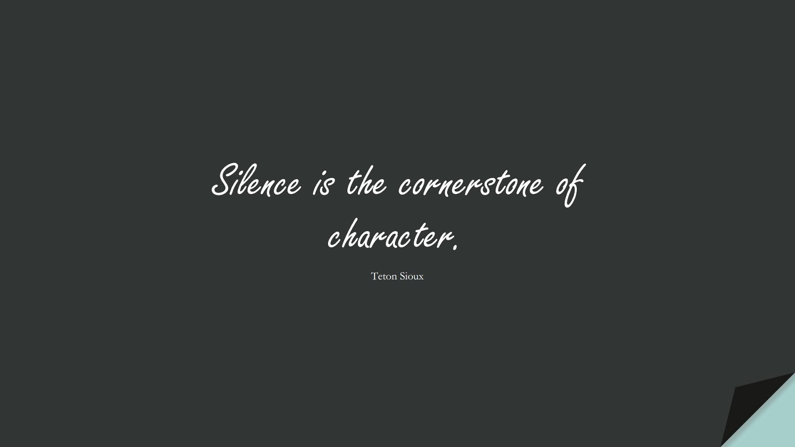 Silence is the cornerstone of character. (Teton Sioux);  #CharacterQuotes