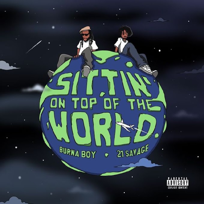 Burna Boy Ft. 21 Savage – Sittin’ On Top Of The World