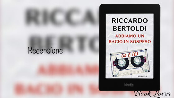 [Recensione] Abbiamo un bacio in sospeso (io e te) Riccardo Bertoldi