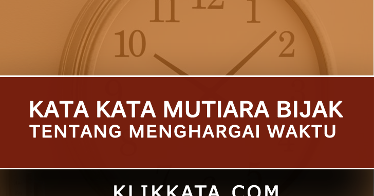 48 Kata Kata Bijak Tentang Waktu Menghargai Waktu KLIK 