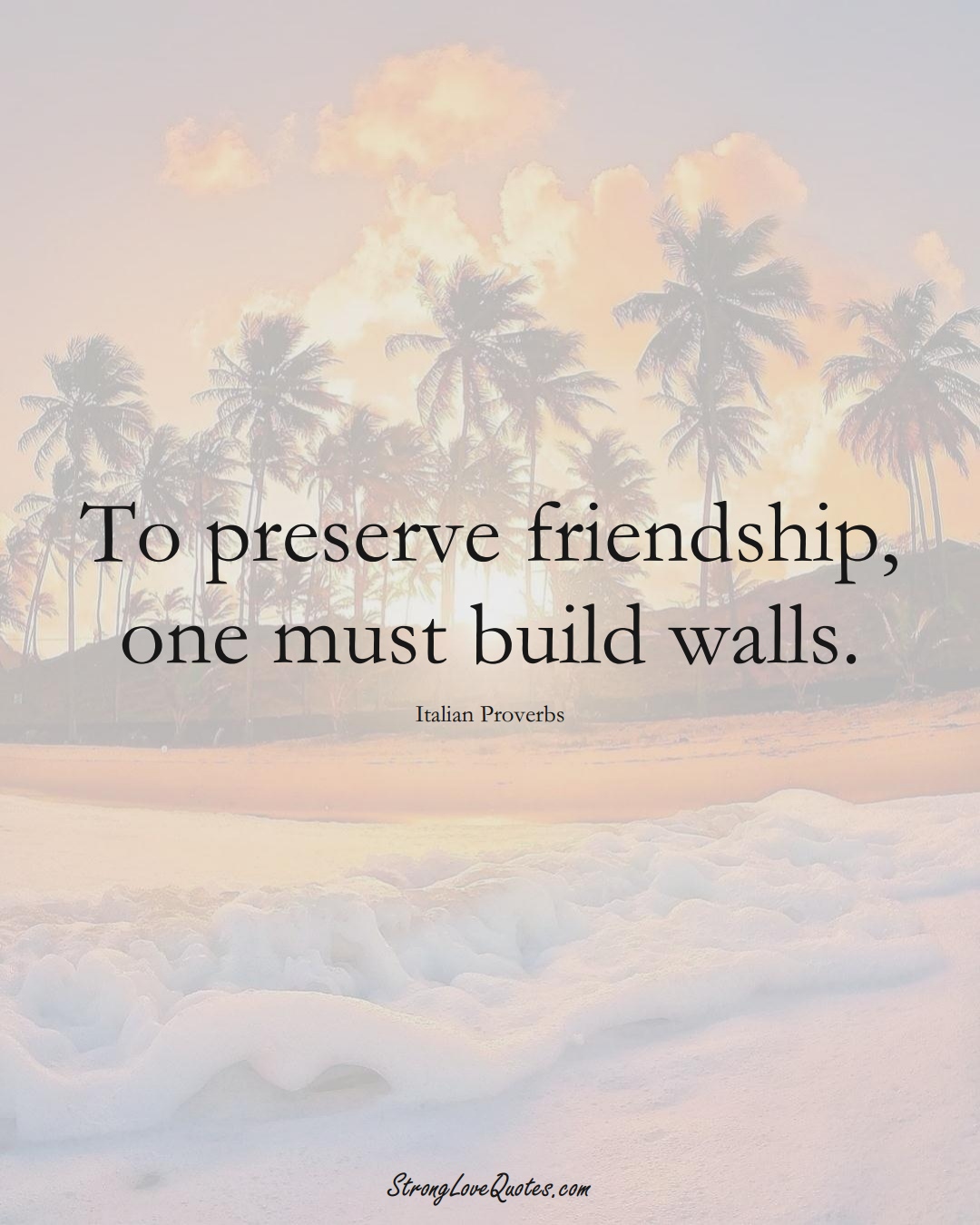 To preserve friendship, one must build walls. (Italian Sayings);  #EuropeanSayings