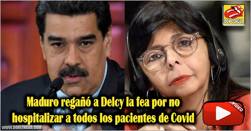 Maduro regañó a Delcy la fea por no hospitalizar a todos los pacientes de Covid