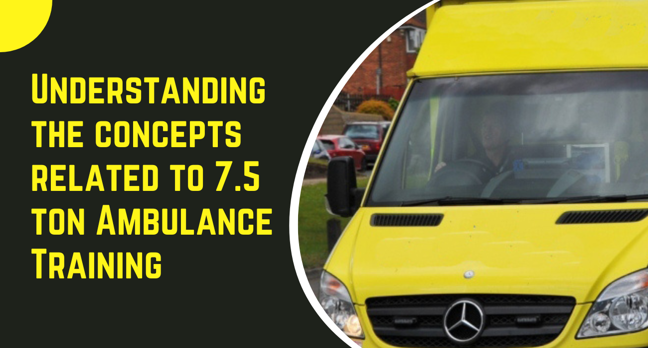 Understanding the Concepts Related to 7.5 Ton Ambulance Training