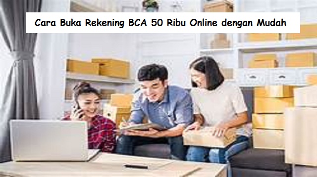 Cara Buka Rekening BCA 50 Ribu Online