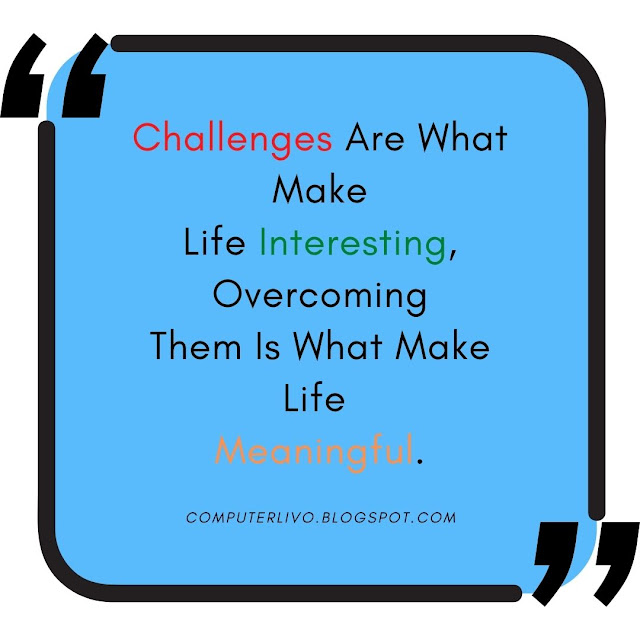 Challenges Are What Make Life Intresting, Overcoming Them Is What Make Life  Meaningful.