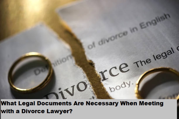 What Legal Documents Are Necessary When Meeting with a Divorce Lawyer?