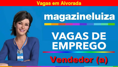 Magazine Luiza abre vagas para Vendedores em Alvorada