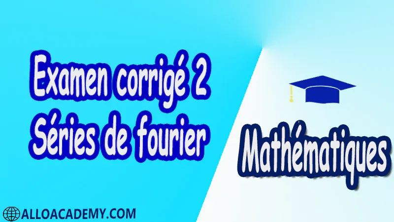 Examen corrigé 2 Séries de Fourier PDF Séries de fourier Mathématiques Maths Cours résumés exercices corrigés devoirs corrigés Examens corrigés Contrôle corrigé travaux dirigés td pdf