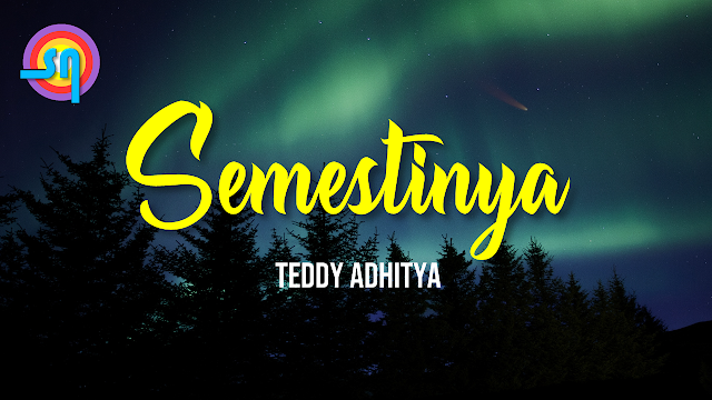 Lirik Lagu Semestinya - Teddy Adhitya