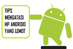 Cara Ampuh Mengatasi Hp Android yang Lemot dengan mudah