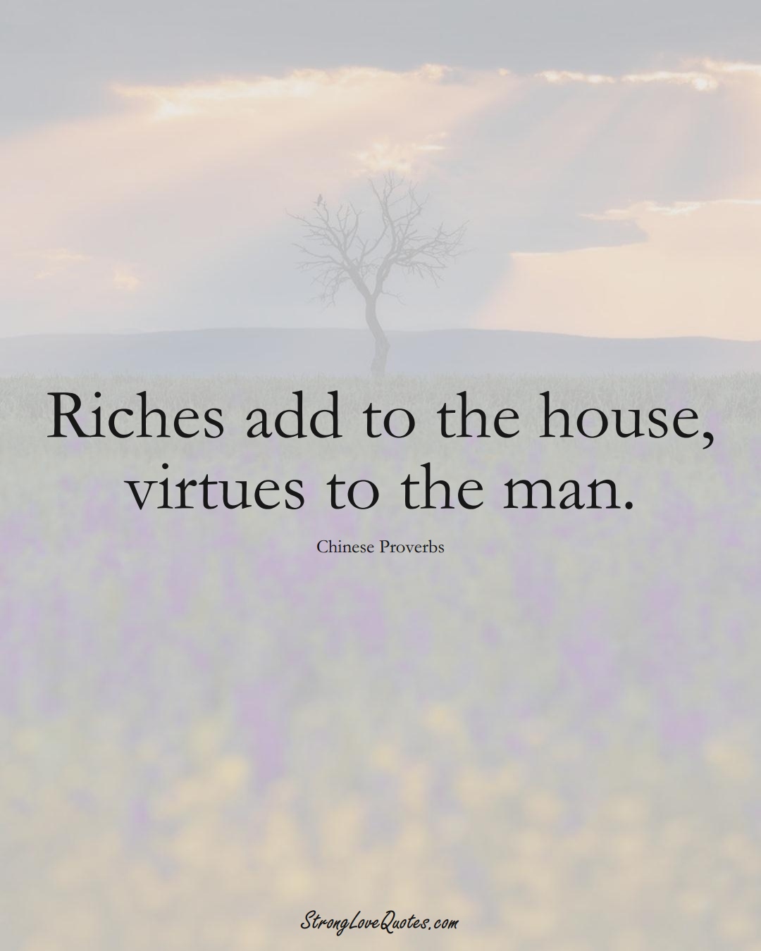 Riches add to the house, virtues to the man. (Chinese Sayings);  #AsianSayings