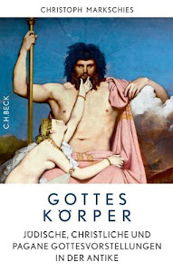 Gottes Körper: Jüdische, christliche und pagane Gottesvorstellungen in der Antike