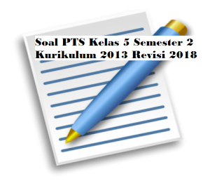 Soal PTS Kelas 5 Semester 2 Kurikulum 2013 Revisi 2018