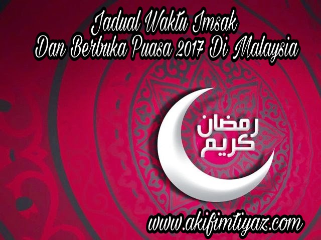 Jadual Waktu Imsak Dan Berbuka Puasa 2017 Di Malaysia