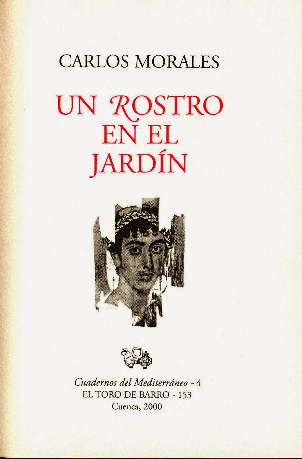 Carlos Morales, "Un rostro en el jardín", Col. Cuadernos del Mediterráneo, El Toro de Barro, Tarancón de Cuenca 2000