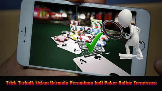 Trick Terbaik Sistem Bermain Permainan Judi Poker Online Terpercaya