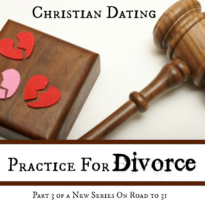 Road to 31: Christian Dating: Practice For Divorce, Part III