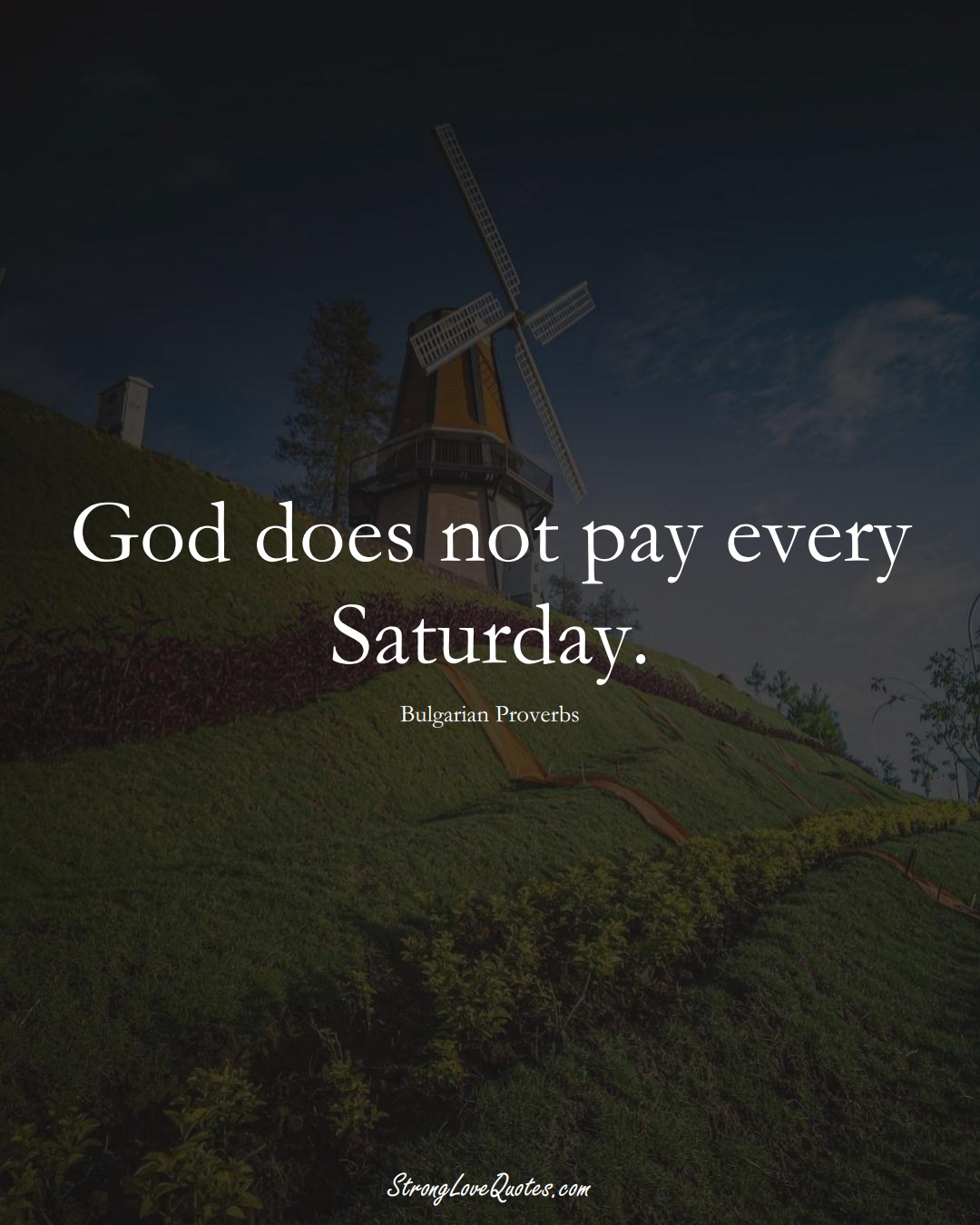 God does not pay every Saturday. (Bulgarian Sayings);  #EuropeanSayings