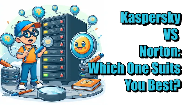 Kaspersky VS Norton: Which One Suits You Best?