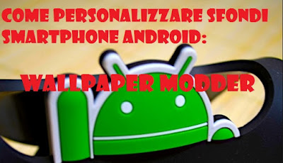 Come personalizzare sfondi smartphone Android: Wallpaper Modder app