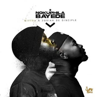 Josiah De Disciple & GIFT SA – Bayede feat. Nokuphila (2023)