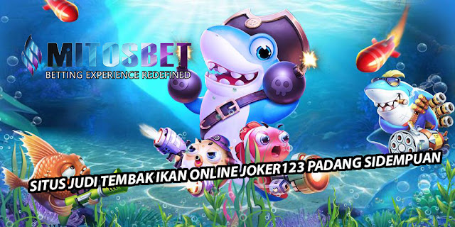 SITUS JUDI TEMBAK IKAN ONLINE JOKER123 PADANG SIDEMPUAN | MITOSJOKER