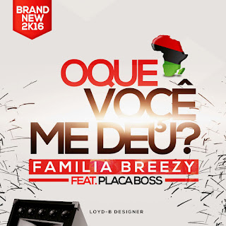 Familia-Breezy-ft-Placa-Boss-Oque-Voce-me Deu