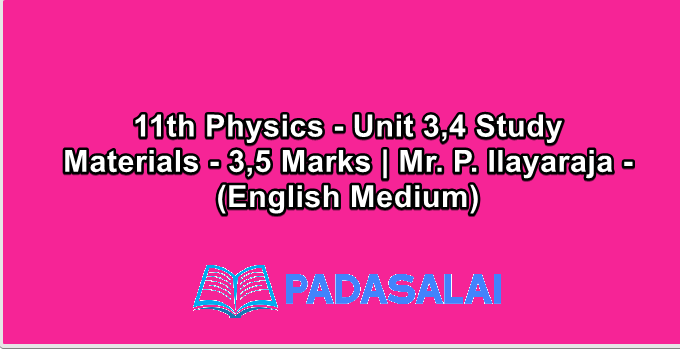 11th Physics - Unit 3,4 Study Materials - 3,5 Marks | Mr. P. Ilayaraja - (English Medium)